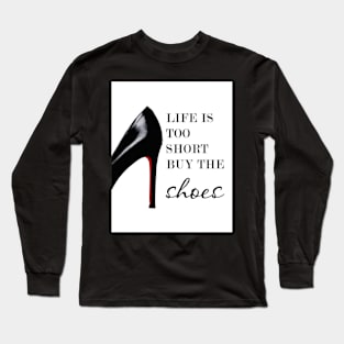 Life is too short buy the shoes, Shoe print, Fashion print, Quote Long Sleeve T-Shirt